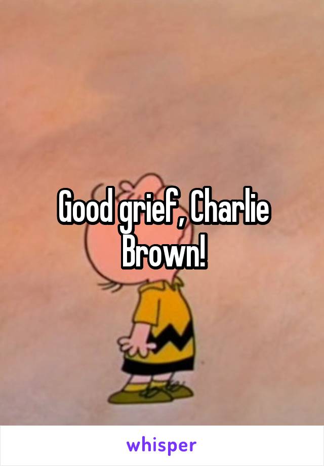 Good grief, Charlie Brown!