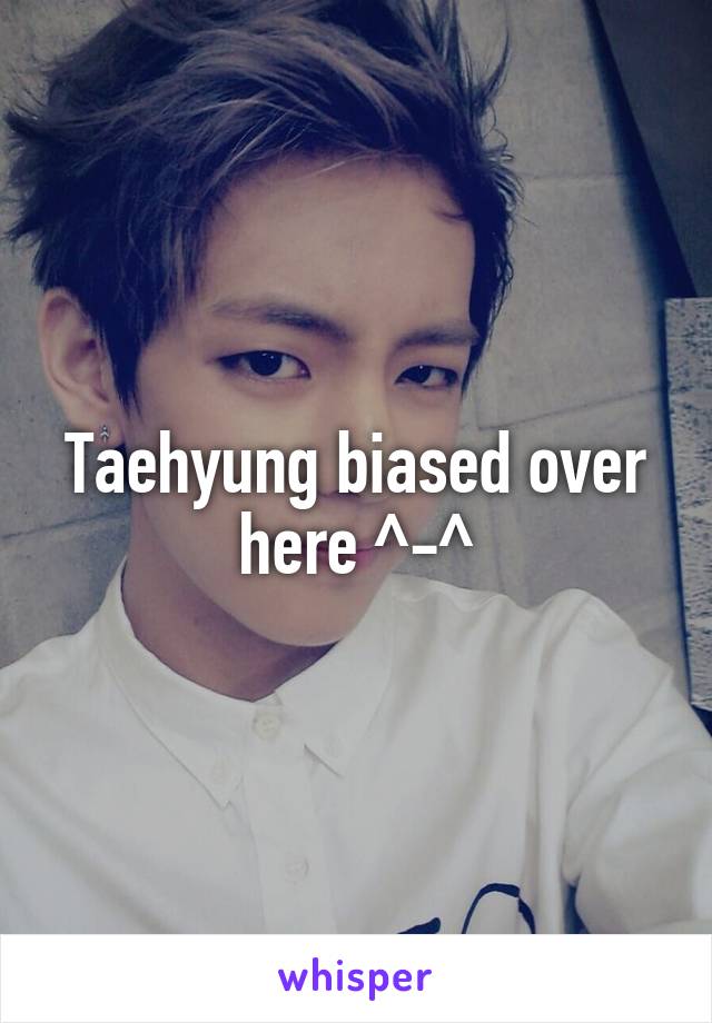 Taehyung biased over here ^-^