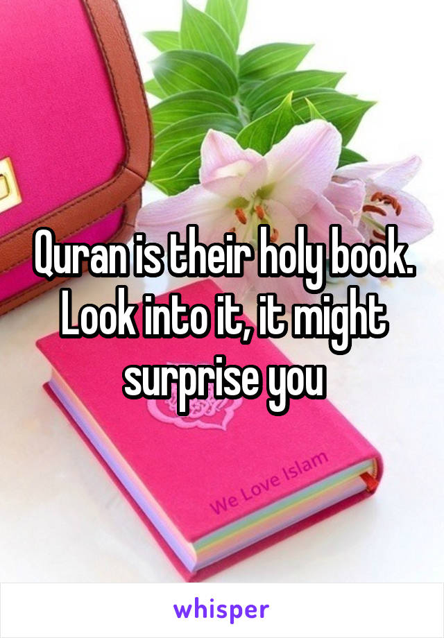 Quran is their holy book. Look into it, it might surprise you