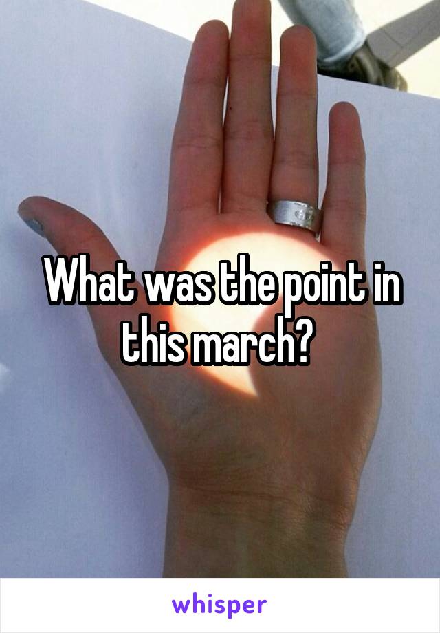 What was the point in this march? 