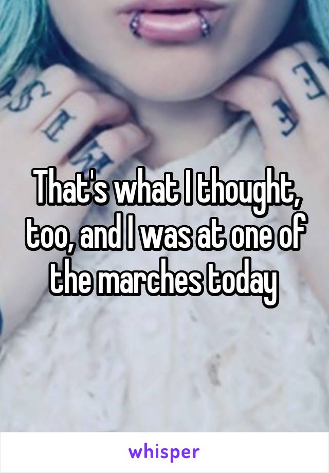 That's what I thought, too, and I was at one of the marches today 