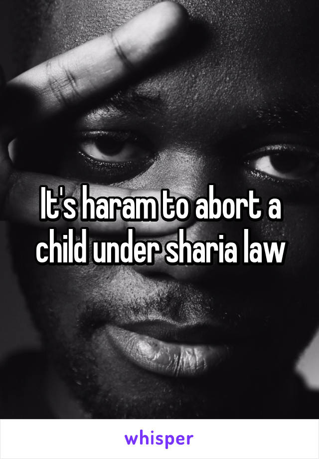 It's haram to abort a child under sharia law