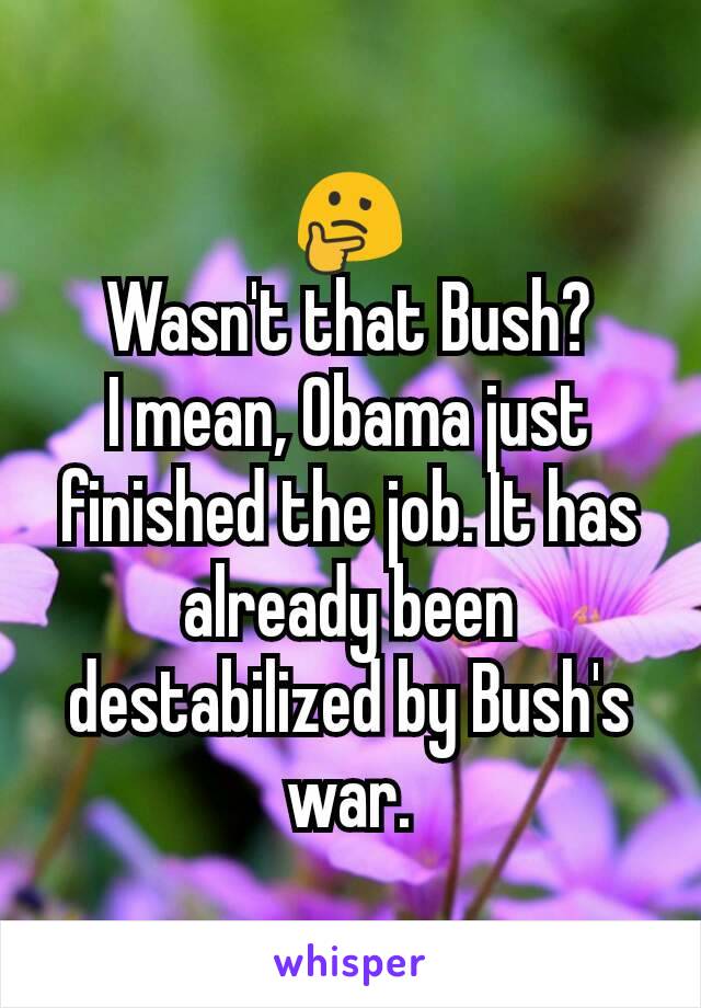 🤔
Wasn't that Bush?
I mean, Obama just finished the job. It has already been destabilized by Bush's war.