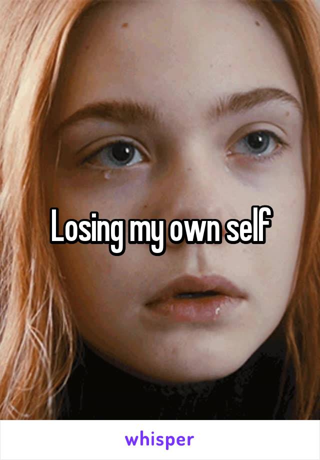 Losing my own self