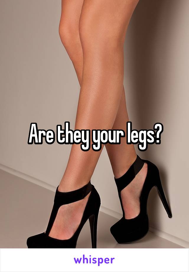 Are they your legs?