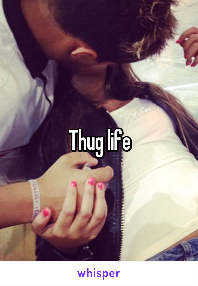 Thug life