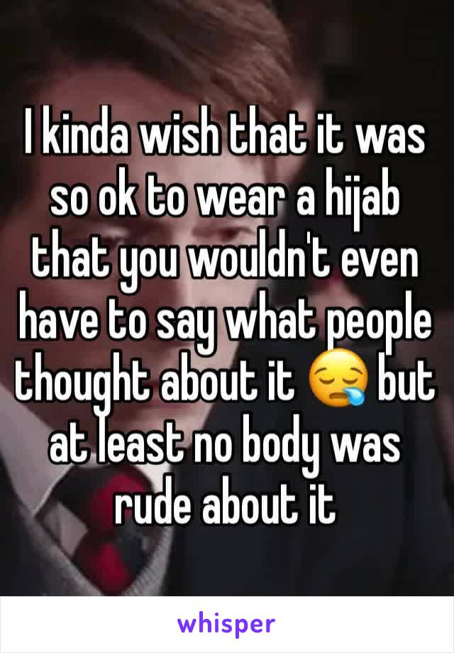 I kinda wish that it was so ok to wear a hijab that you wouldn't even have to say what people thought about it 😪 but at least no body was rude about it 