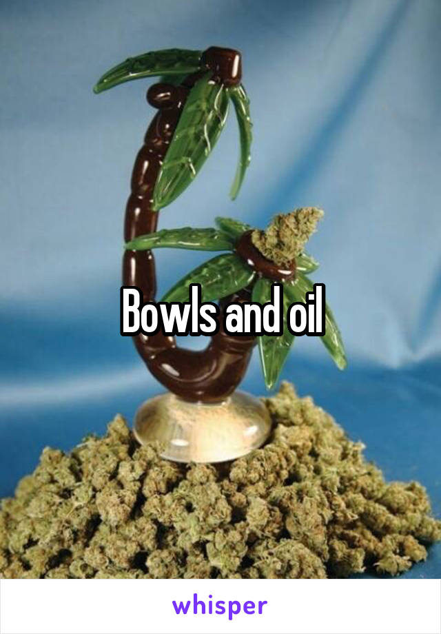 Bowls and oil