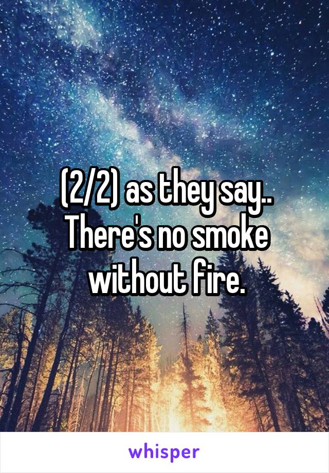 (2/2) as they say.. There's no smoke without fire.