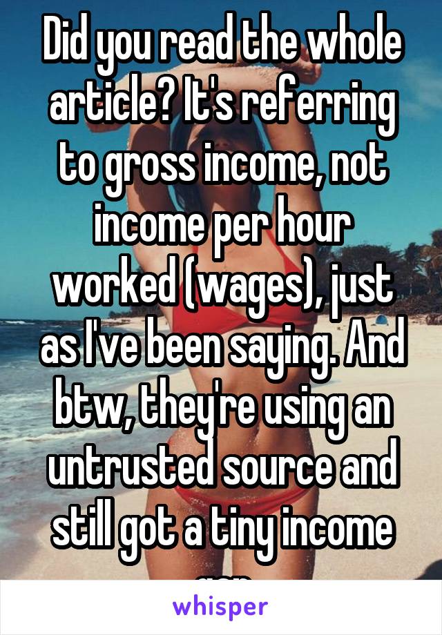 Did you read the whole article? It's referring to gross income, not income per hour worked (wages), just as I've been saying. And btw, they're using an untrusted source and still got a tiny income gap