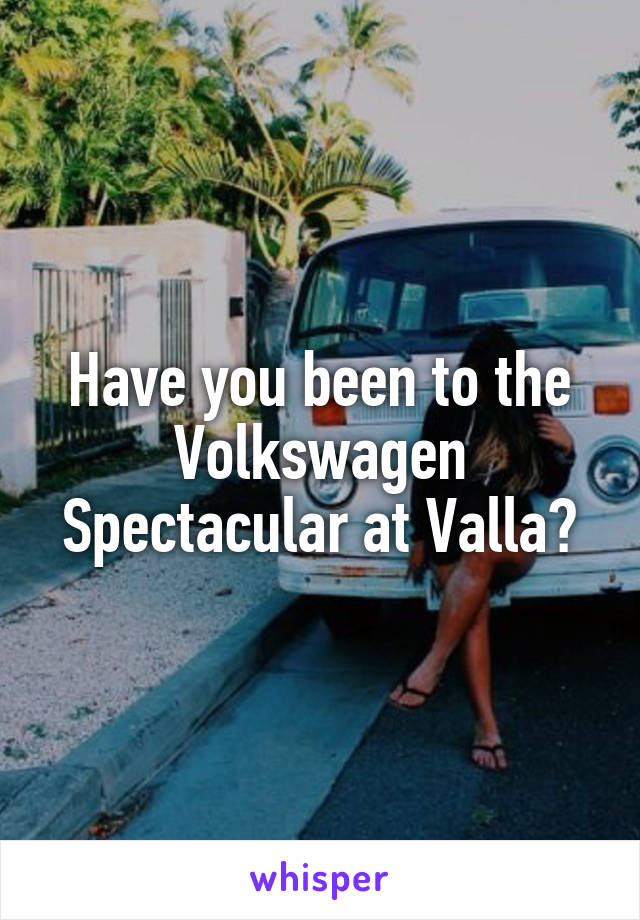 Have you been to the Volkswagen Spectacular at Valla?