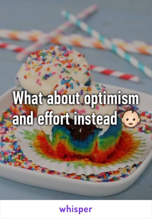 What about optimism and effort instead 👶🏻