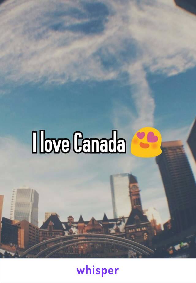 I love Canada 😍