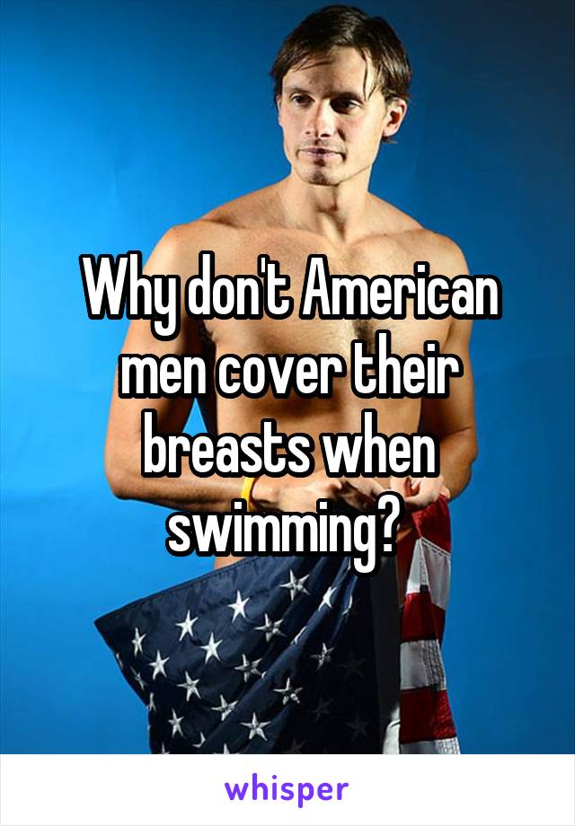 Why don't American men cover their breasts when swimming? 