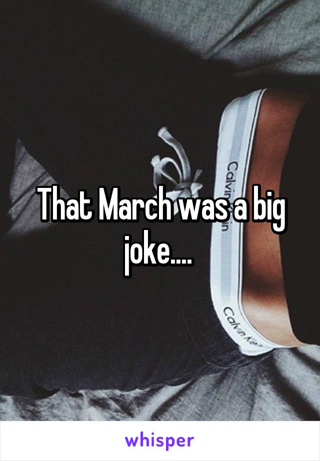 That March was a big joke.... 