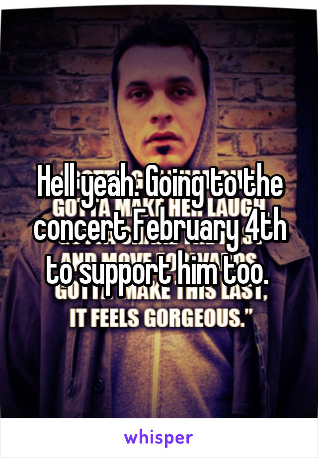 Hell yeah. Going to the concert February 4th to support him too. 