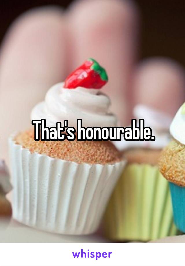 That's honourable.