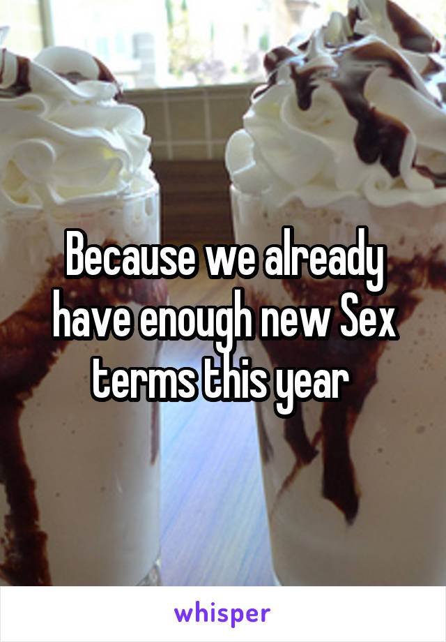 Because we already have enough new Sex terms this year 