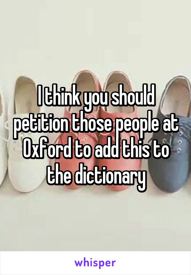 I think you should petition those people at Oxford to add this to the dictionary