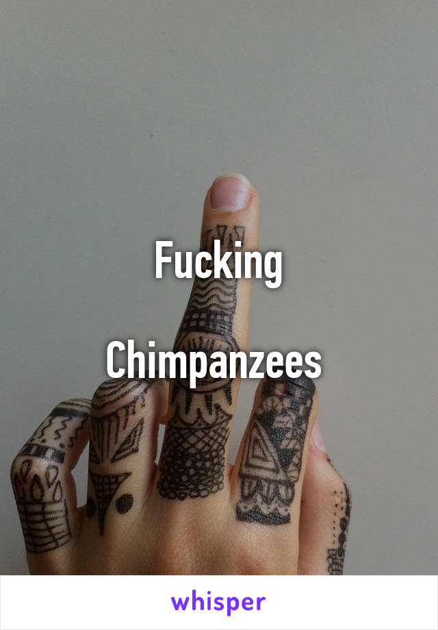 Fucking

Chimpanzees 