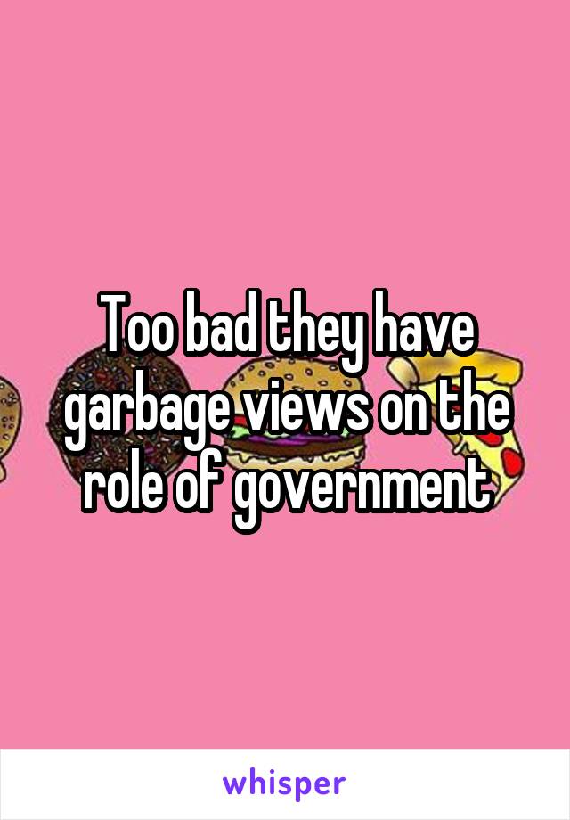 Too bad they have garbage views on the role of government