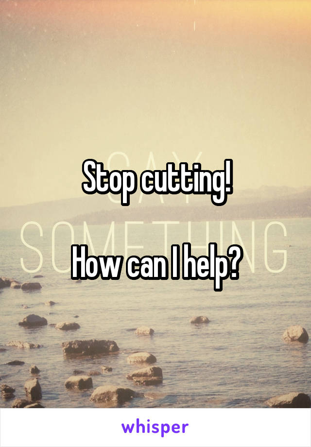 Stop cutting!

How can I help?