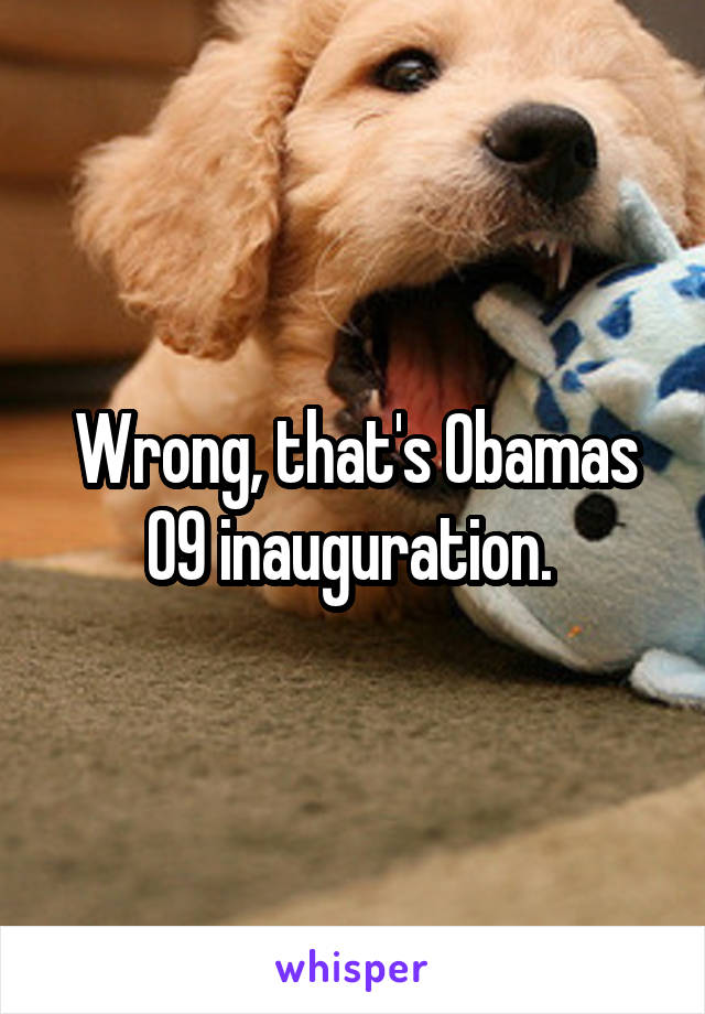 Wrong, that's Obamas 09 inauguration. 