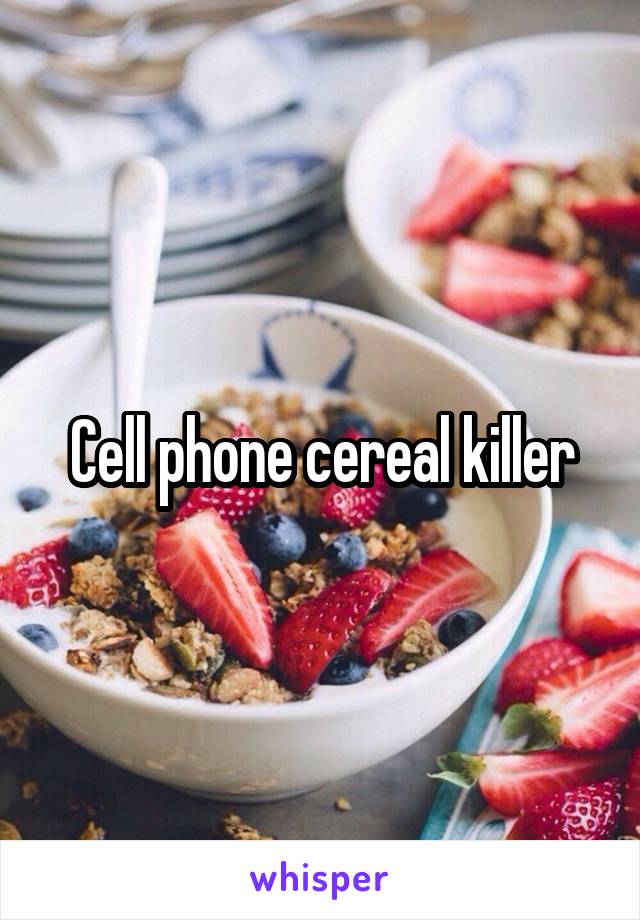 Cell phone cereal killer