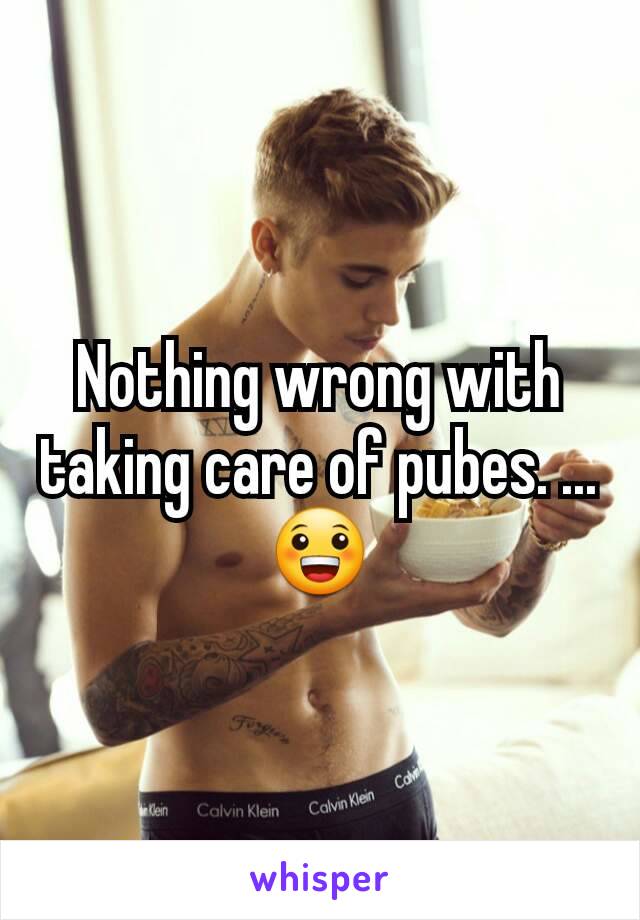 Nothing wrong with taking care of pubes. ...
😀