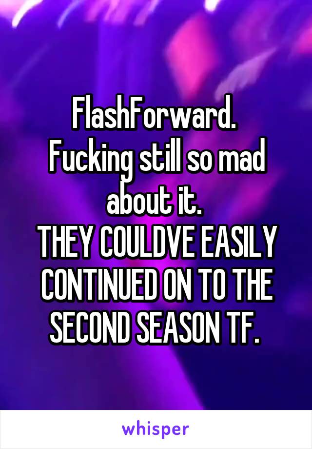 FlashForward. 
Fucking still so mad about it. 
THEY COULDVE EASILY CONTINUED ON TO THE SECOND SEASON TF. 