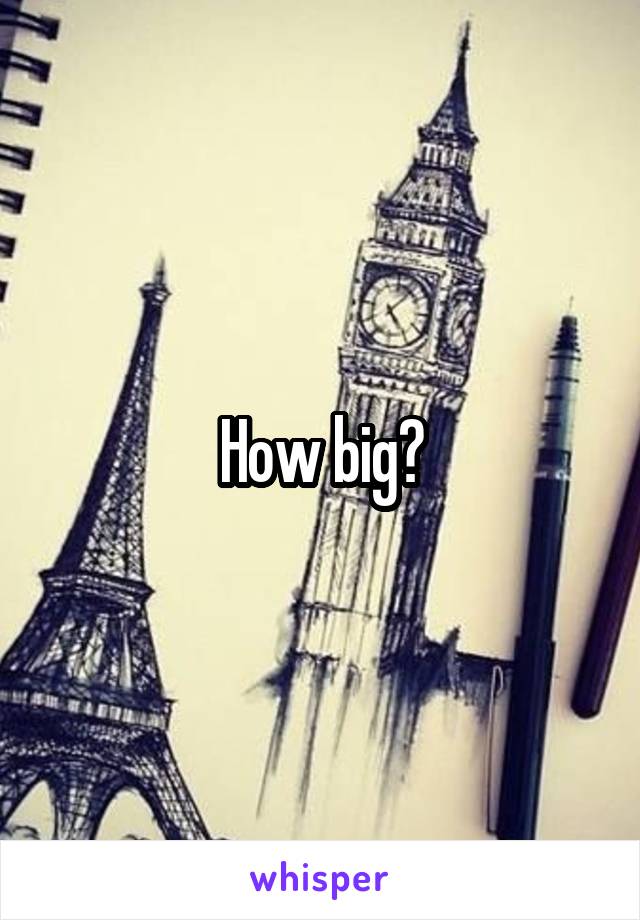 How big?