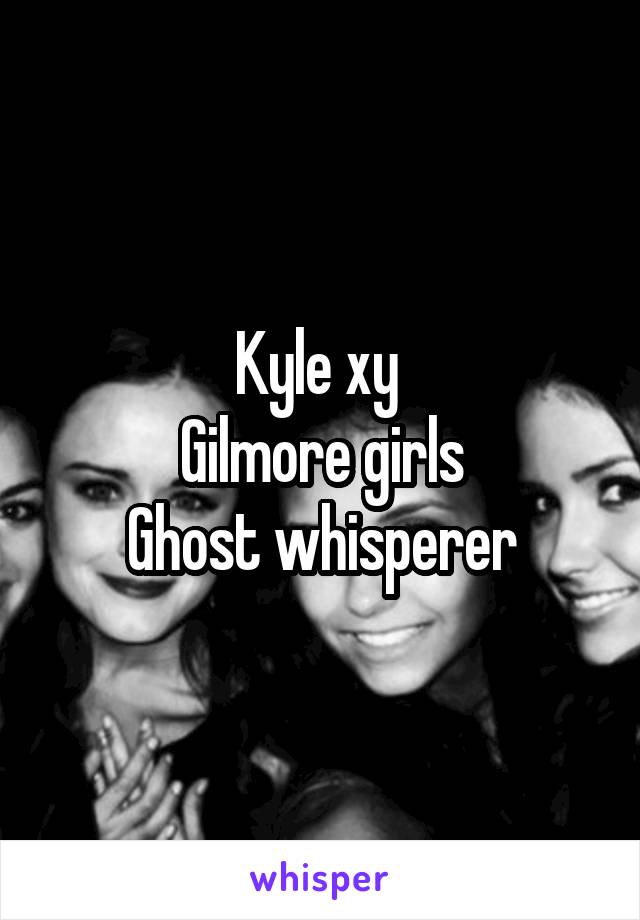 Kyle xy 
Gilmore girls
Ghost whisperer