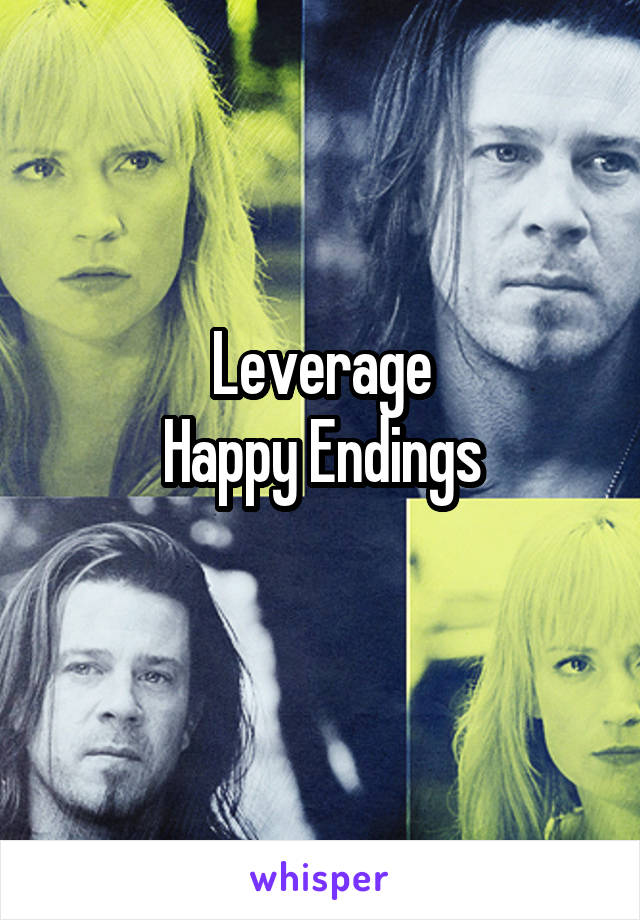 Leverage
Happy Endings
