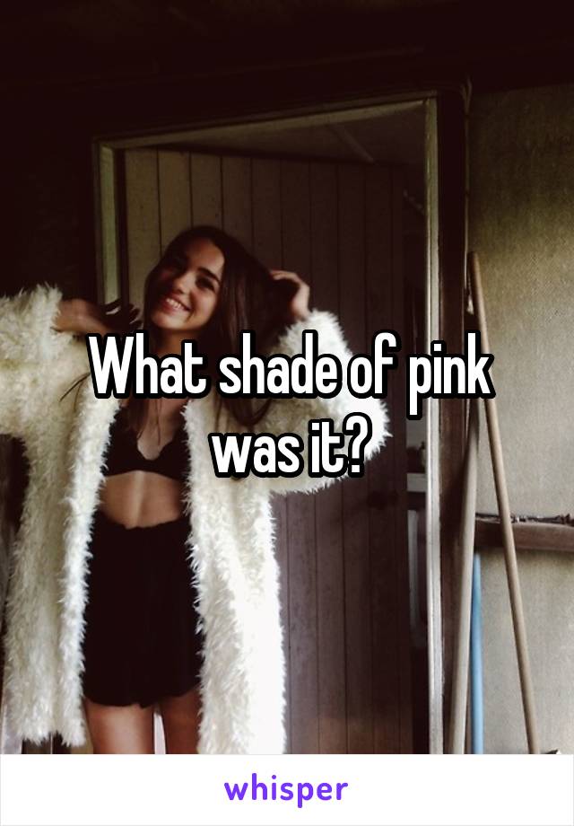 What shade of pink was it?