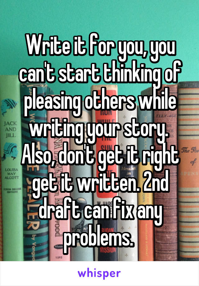 Write it for you, you can't start thinking of pleasing others while writing your story. 
Also, don't get it right get it written. 2nd draft can fix any problems. 