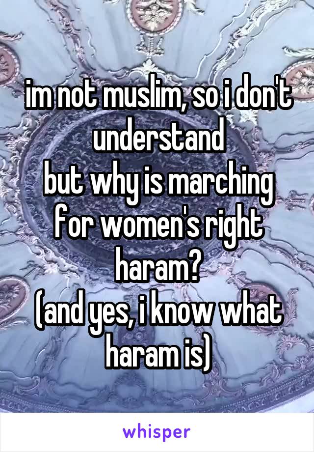 im not muslim, so i don't understand
but why is marching for women's right haram?
(and yes, i know what haram is)