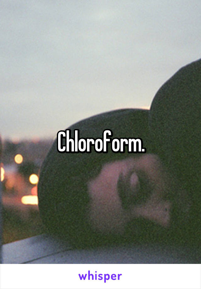 Chloroform.