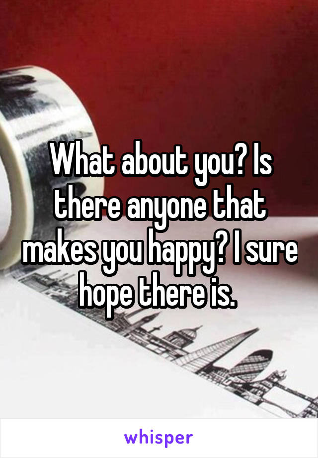 What about you? Is there anyone that makes you happy? I sure hope there is. 