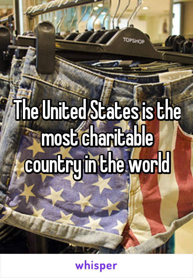 The United States is the most charitable country in the world