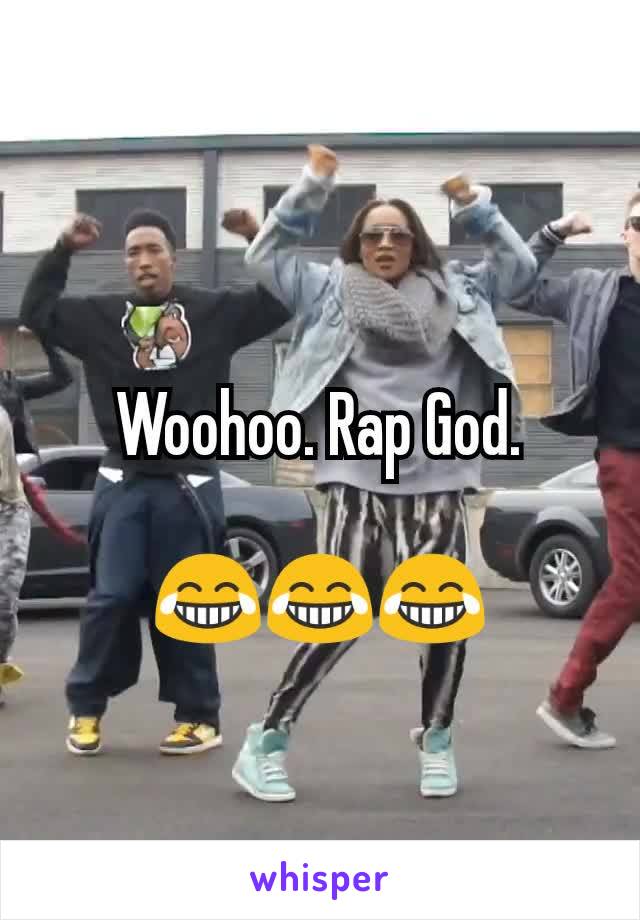 Woohoo. Rap God.

😂😂😂