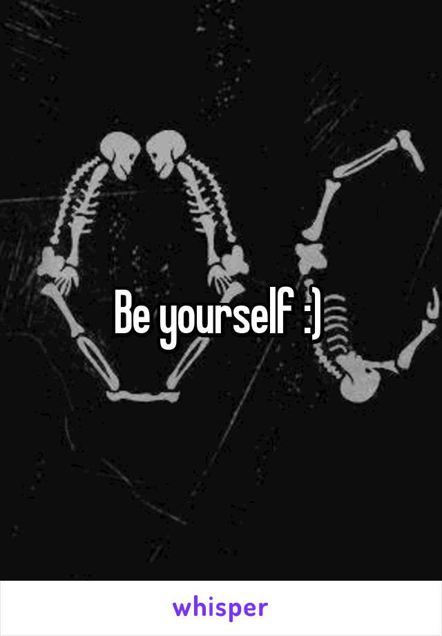 Be yourself :) 