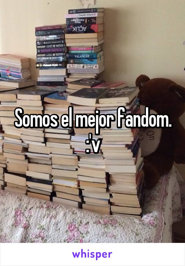 Somos el mejor fandom.
:'v