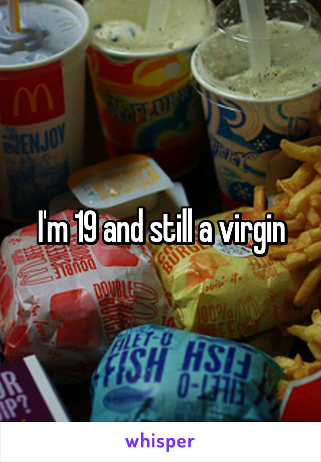 I'm 19 and still a virgin