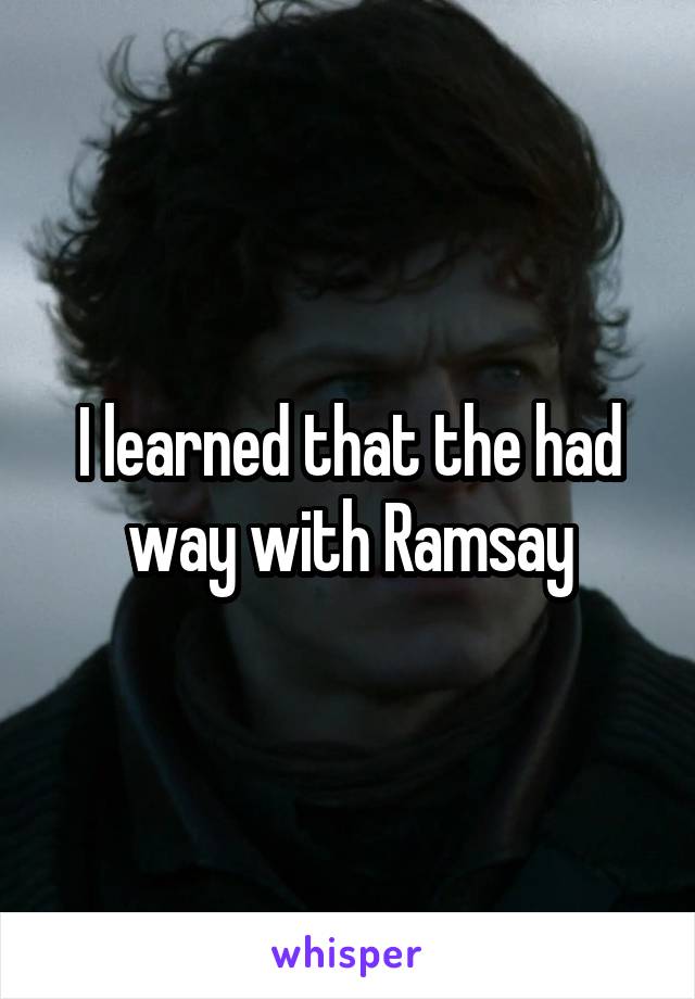 I learned that the had way with Ramsay