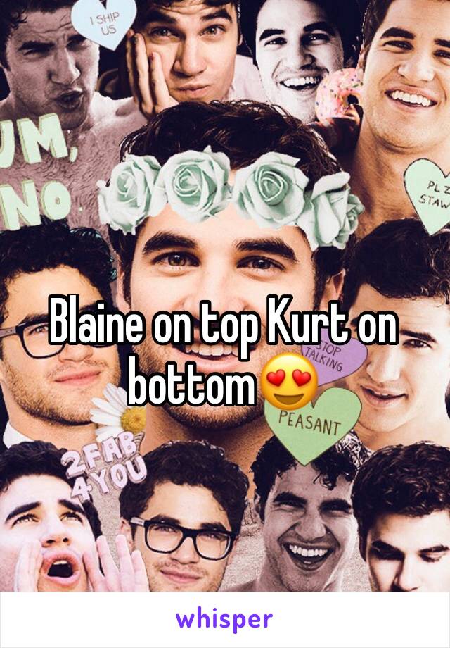 Blaine on top Kurt on bottom😍