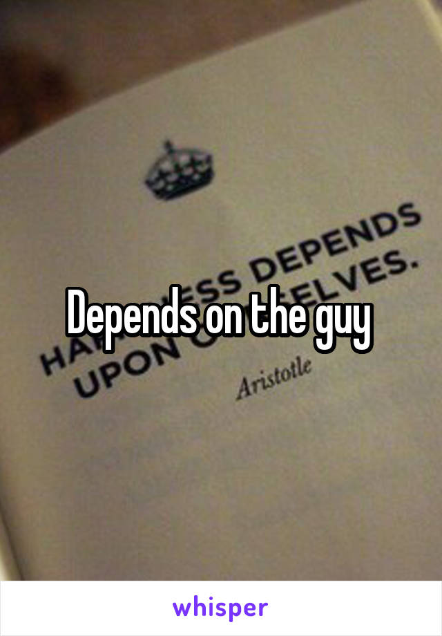 Depends on the guy 