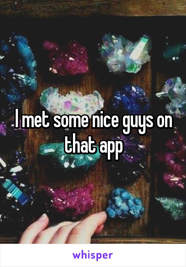 I met some nice guys on that app