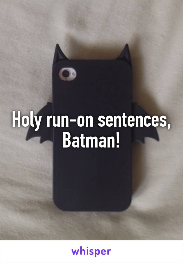 Holy run-on sentences, Batman!