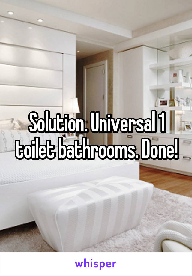 Solution. Universal 1 toilet bathrooms. Done!