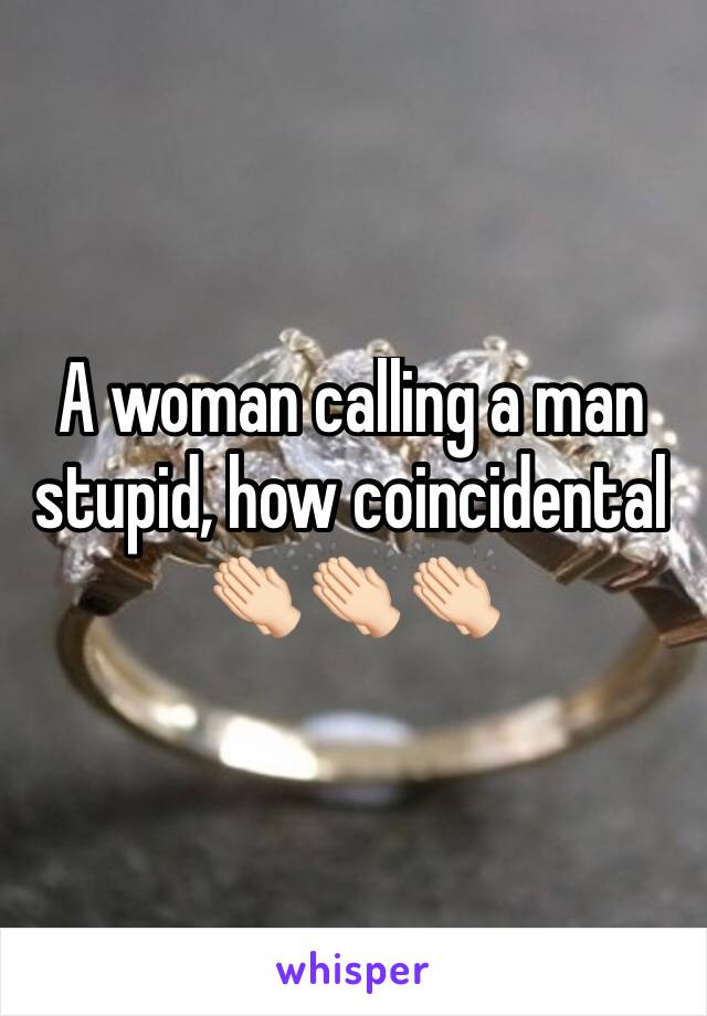 A woman calling a man stupid, how coincidental 👏🏻👏🏻👏🏻 